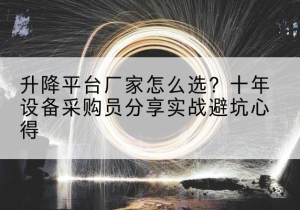留坝升降平台厂家-怎么选？十年设备采购员分享实战避坑心得